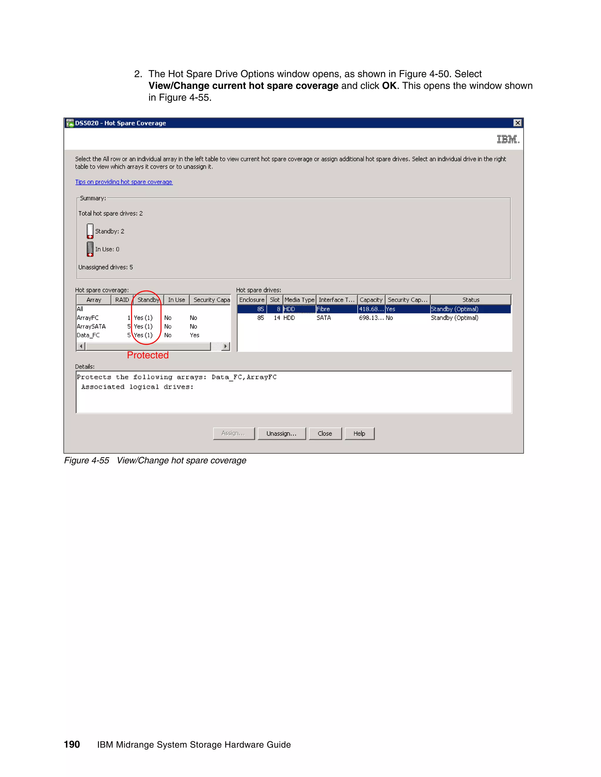 2. The Hot Spare Drive Options window opens, as shown in Figure 4-50. Select
                   View/Change current hot spare coverage and click OK. This opens the window shown
                   in Figure 4-55.




              Protected




Figure 4-55 View/Change hot spare coverage




190    IBM Midrange System Storage Hardware Guide
 