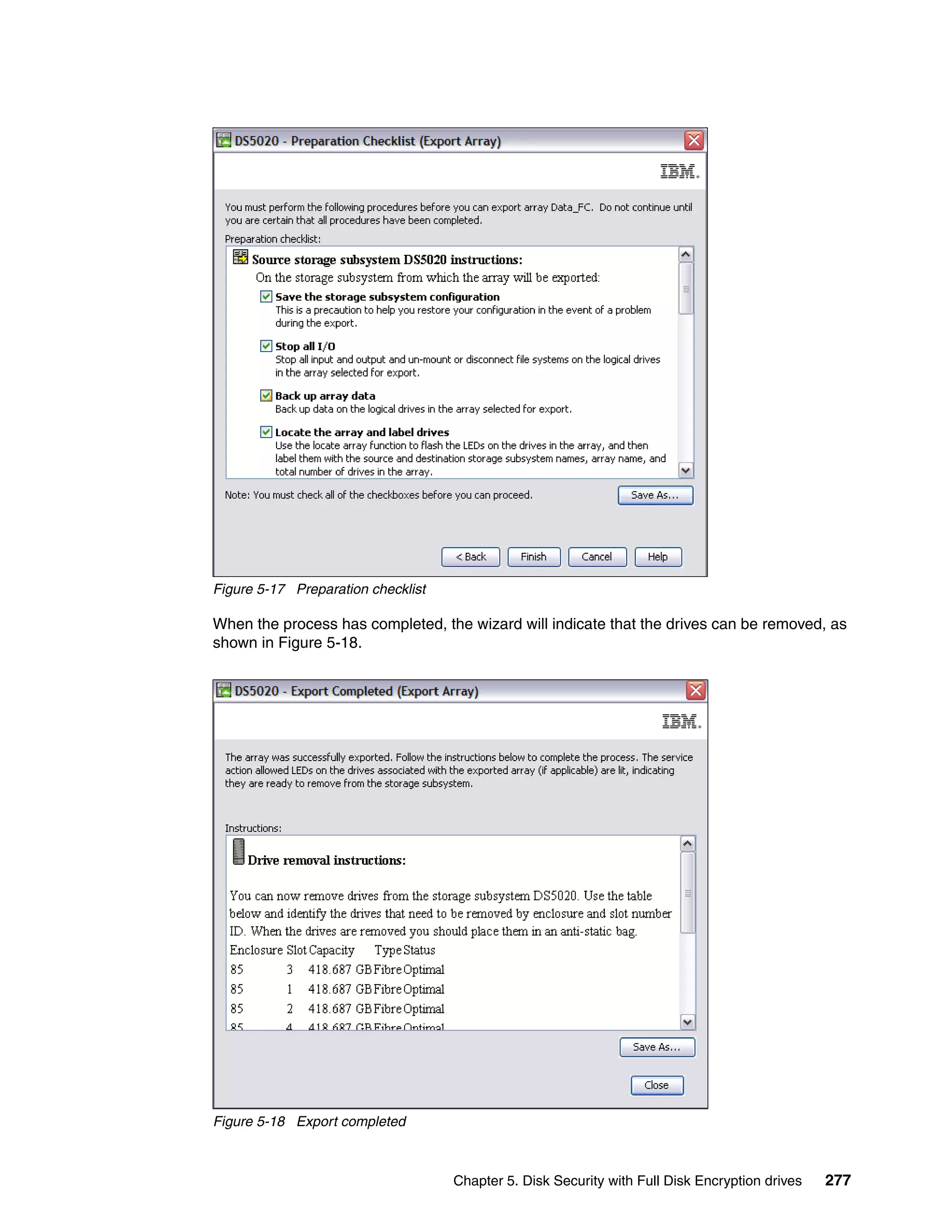 Figure 5-17 Preparation checklist

When the process has completed, the wizard will indicate that the drives can be removed, as
shown in Figure 5-18.




Figure 5-18 Export completed



                                    Chapter 5. Disk Security with Full Disk Encryption drives   277
 