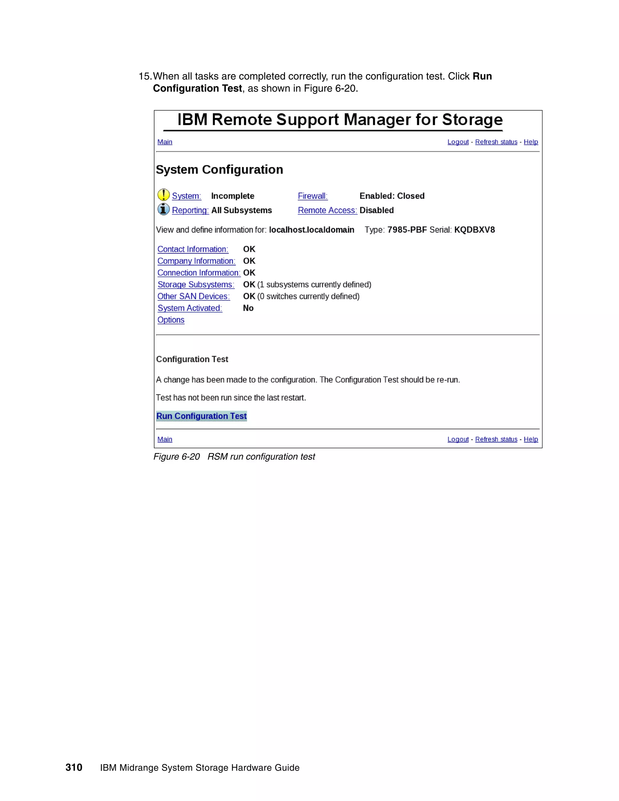 15.When all tasks are completed correctly, run the configuration test. Click Run
                 Configuration Test, as shown in Figure 6-20.




                 Figure 6-20 RSM run configuration test




310   IBM Midrange System Storage Hardware Guide
 