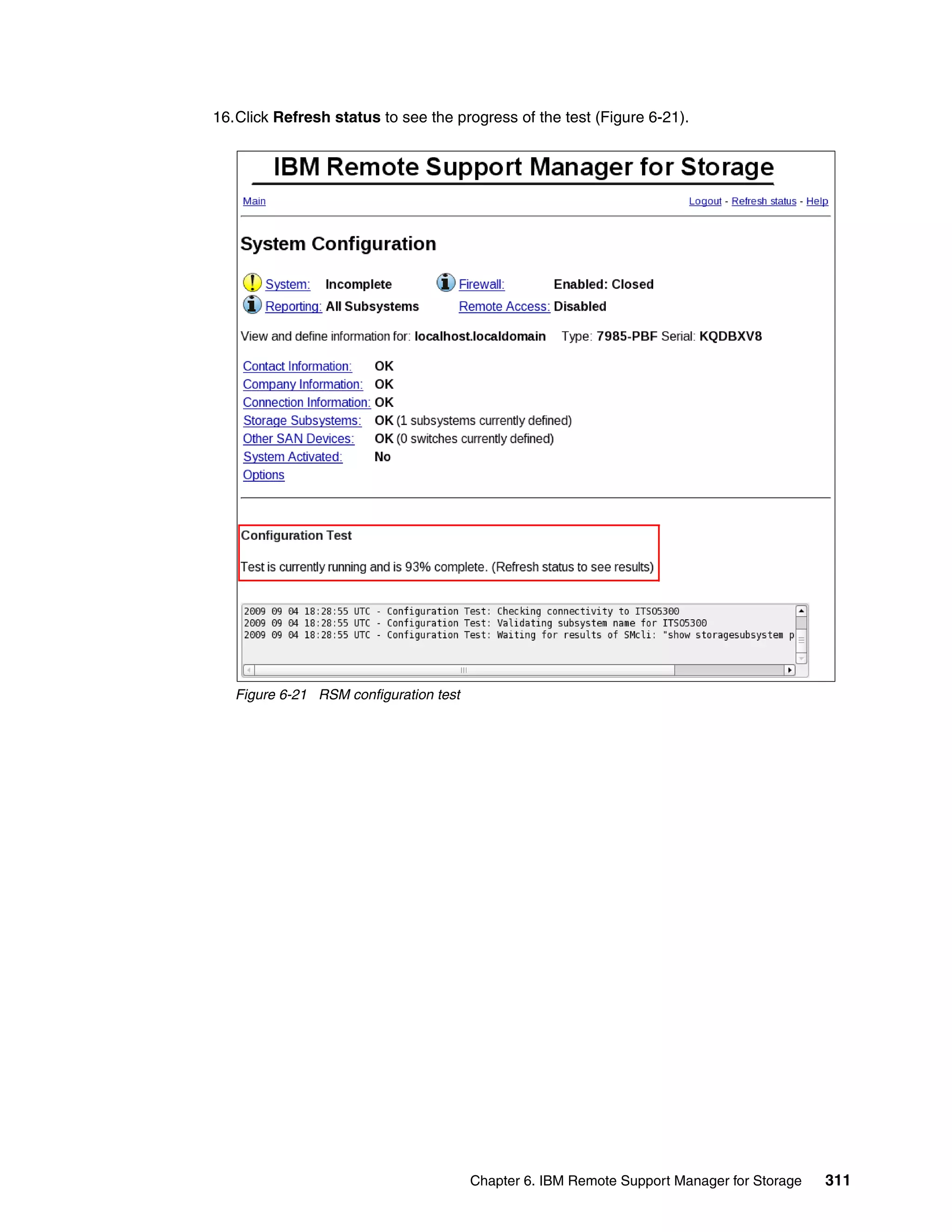 16.Click Refresh status to see the progress of the test (Figure 6-21).




   Figure 6-21 RSM configuration test




                                        Chapter 6. IBM Remote Support Manager for Storage   311
 