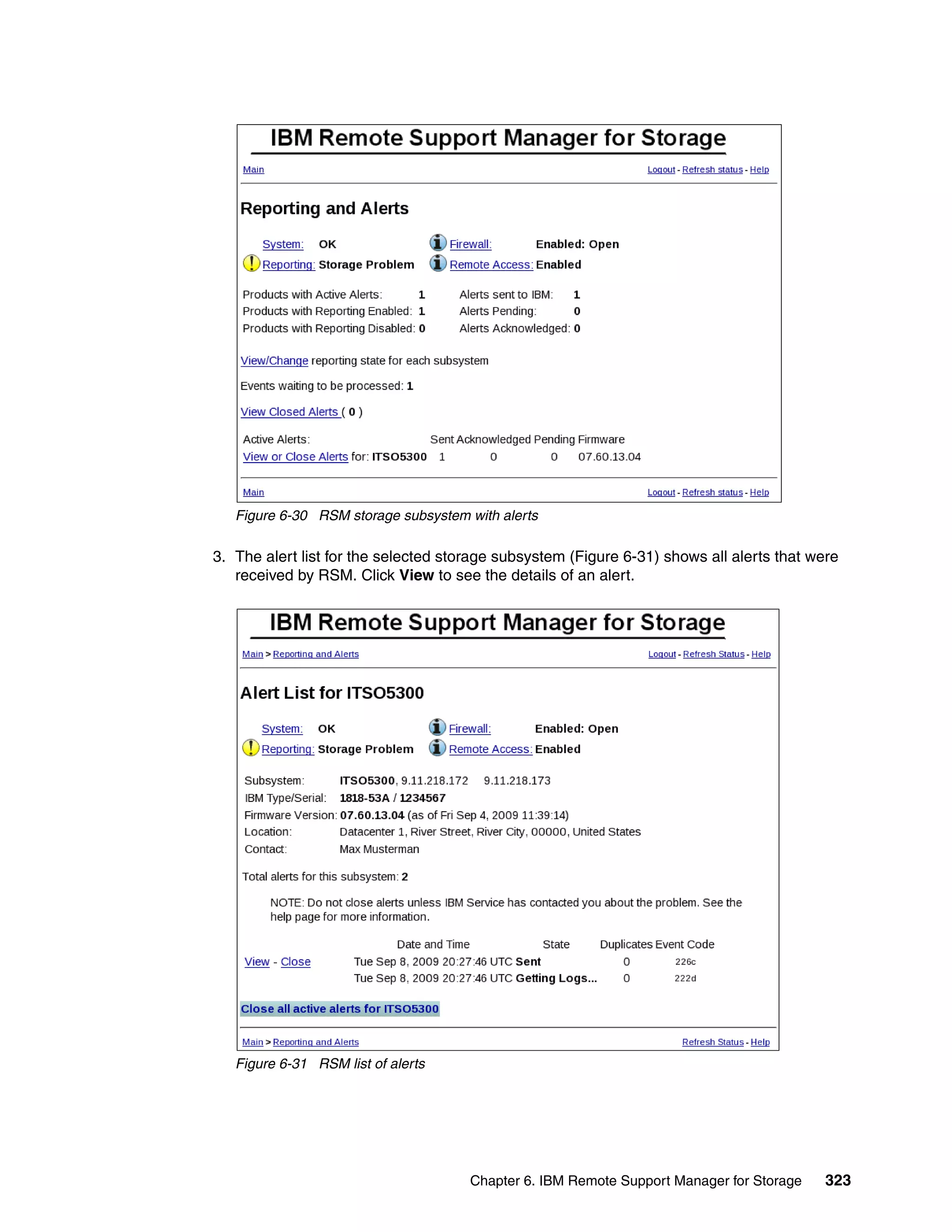Figure 6-30 RSM storage subsystem with alerts

3. The alert list for the selected storage subsystem (Figure 6-31) shows all alerts that were
   received by RSM. Click View to see the details of an alert.




   Figure 6-31 RSM list of alerts




                                      Chapter 6. IBM Remote Support Manager for Storage    323
 
