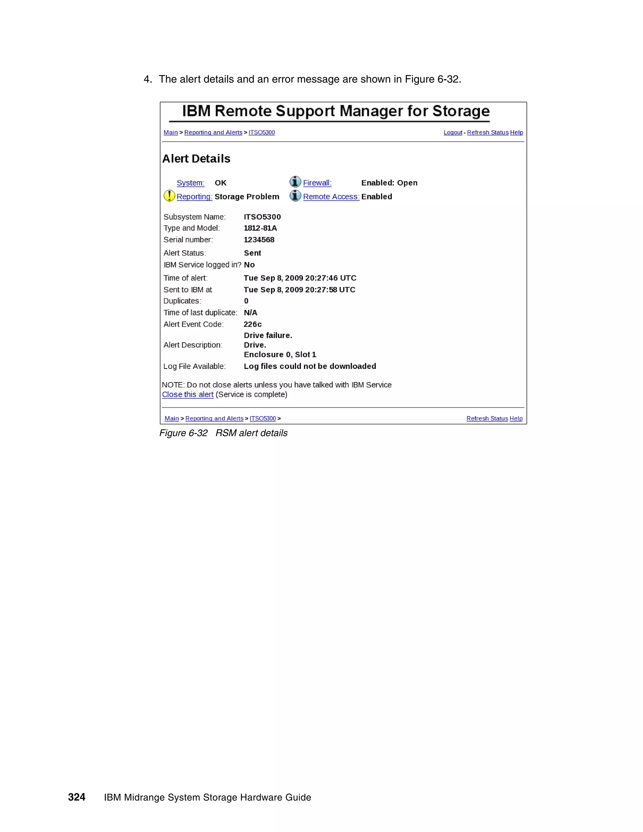 4. The alert details and an error message are shown in Figure 6-32.




                 Figure 6-32 RSM alert details




324   IBM Midrange System Storage Hardware Guide
 