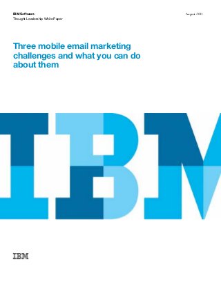 Thought Leadership White Paper
IBM Software August 2011
Three mobile email marketing
challenges and what you can do
about them
 