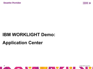 IBM WORKLIGHT Demo:
Application Center

26

© 2013 IBM Corporation

 
