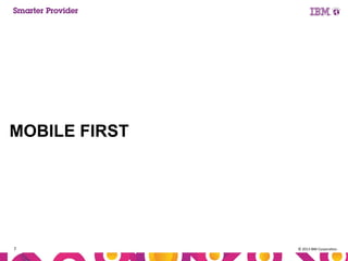 MOBILE FIRST

7

© 2013 IBM Corporation

 