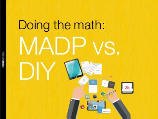 1
Doing the math:
MADP vs.
DIY
 