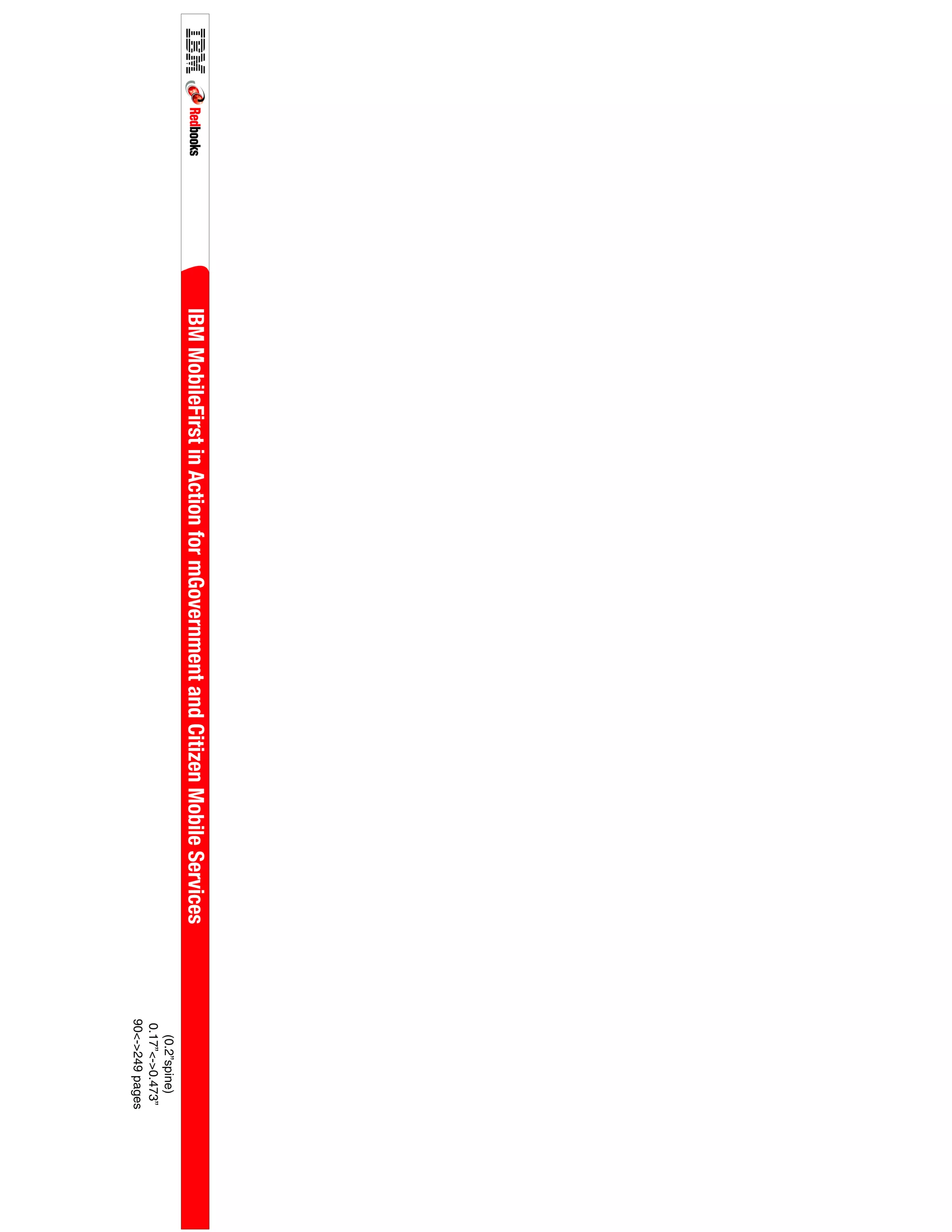 (0.2”spine)
0.17”<->0.473”
90<->249pages
IBMMobileFirstinActionformGovernmentandCitizenMobileServices
IBMMobileFirstinActionfor
mGovernmentandCitizenMobile
IBMMobileFirstinActionfor
mGovernmentandCitizenMobile
Services
IBMMobileFirstinActionformGovernmentandCitizenMobileServices
 