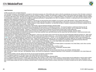Legal Disclaimer
© IBM Corporation 2013. All Rights Reserved.
The information contained in this publication is provided for informational purposes only. While efforts were made to verify the completeness and accuracy of the information contained in
this publication, it is provided AS IS without warranty of any kind, express or implied. In addition, this information is based on IBM’s current product plans and strategy, which are subject
to change by IBM without notice. IBM shall not be responsible for any damages arising out of the use of, or otherwise related to, this publication or any other materials. Nothing contained
in this publication is intended to, nor shall have the effect of, creating any warranties or representations from IBM or its suppliers or licensors, or altering the terms and conditions of the
applicable license agreement governing the use of IBM software.
References in this presentation to IBM products, programs, or services do not imply that they will be available in all countries in which IBM operates. Product release dates and/or
capabilities referenced in this presentation may change at any time at IBM’s sole discretion based on market opportunities or other factors, and are not intended to be a commitment to
future product or feature availability in any way. Nothing contained in these materials is intended to, nor shall have the effect of, stating or implying that any activities undertaken by you
will result in any specific sales, revenue growth or other results.
If the text contains performance statistics or references to benchmarks, insert the following language; otherwise delete:
Performance is based on measurements and projections using standard IBM benchmarks in a controlled environment. The actual throughput or performance that any user will
experience will vary depending upon many factors, including considerations such as the amount of multiprogramming in the user's job stream, the I/O configuration, the storage
configuration, and the workload processed. Therefore, no assurance can be given that an individual user will achieve results similar to those stated here.
If the text includes any customer examples, please confirm we have prior written approval from such customer and insert the following language; otherwise delete:
All customer examples described are presented as illustrations of how those customers have used IBM products and the results they may have achieved. Actual environmental costs
and performance characteristics may vary by customer.
Please review text for proper trademark attribution of IBM products. At first use, each product name must be the full name and include appropriate trademark symbols (e.g., IBM Lotus®
Sametime® Unyte™). Subsequent references can drop “IBM” but should include the proper branding (e.g., Lotus Sametime Gateway, or WebSphere Application Server). Please refer
to http://www.ibm.com/legal/copytrade.shtml for guidance on which trademarks require the ® or ™ symbol. Do not use abbreviations for IBM product names in your presentation. All
product names must be used as adjectives rather than nouns. Please list all of the trademarks that you use in your presentation as follows; delete any not included in your presentation.
IBM, the IBM logo, Lotus, Lotus Notes, Notes, Domino, Quickr, Sametime, WebSphere, UC2, PartnerWorld and Lotusphere are trademarks of International Business Machines
Corporation in the United States, other countries, or both. Unyte is a trademark of WebDialogs, Inc., in the United States, other countries, or both.
If you reference Adobe® in the text, please mark the first use and include the following; otherwise delete:
Adobe, the Adobe logo, PostScript, and the PostScript logo are either registered trademarks or trademarks of Adobe Systems Incorporated in the United States, and/or other countries.
If you reference Java™ in the text, please mark the first use and include the following; otherwise delete:
Java and all Java-based trademarks are trademarks of Sun Microsystems, Inc. in the United States, other countries, or both.
If you reference Microsoft® and/or Windows® in the text, please mark the first use and include the following, as applicable; otherwise delete:
Microsoft and Windows are trademarks of Microsoft Corporation in the United States, other countries, or both.
If you reference Intel® and/or any of the following Intel products in the text, please mark the first use and include those that you use as follows; otherwise delete:
Intel, Intel Centrino, Celeron, Intel Xeon, Intel SpeedStep, Itanium, and Pentium are trademarks or registered trademarks of Intel Corporation or its subsidiaries in the United States and
other countries.
If you reference UNIX® in the text, please mark the first use and include the following; otherwise delete:
UNIX is a registered trademark of The Open Group in the United States and other countries.
If you reference Linux® in your presentation, please mark the first use and include the following; otherwise delete:
Linux is a registered trademark of Linus Torvalds in the United States, other countries, or both. Other company, product, or service names may be trademarks or service marks of others.
If the text/graphics include screenshots, no actual IBM employee names may be used (even your own), if your screenshots include fictitious company names (e.g., Renovations, Zeta
Bank, Acme) please update and insert the following; otherwise delete: All references to [insert fictitious company name] refer to a fictitious company and are used for illustration purposes
only.

28

#IBMMobile

© 2013 IBM Corporation

 