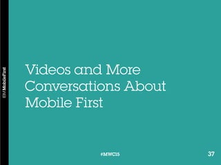 37#MWC15 37#MWC15
Videos and More
Conversations About
Mobile First
 