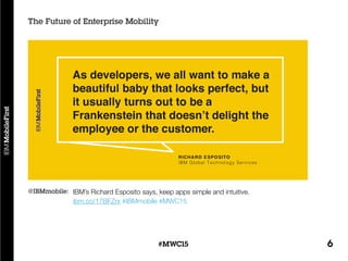 6#MWC15
IBM’s Richard Esposito says, keep apps simple and intuitive.
ibm.co/17BFZrx #IBMmobile #MWC15
@IBMmobile:
The Future of Enterprise Mobility
 