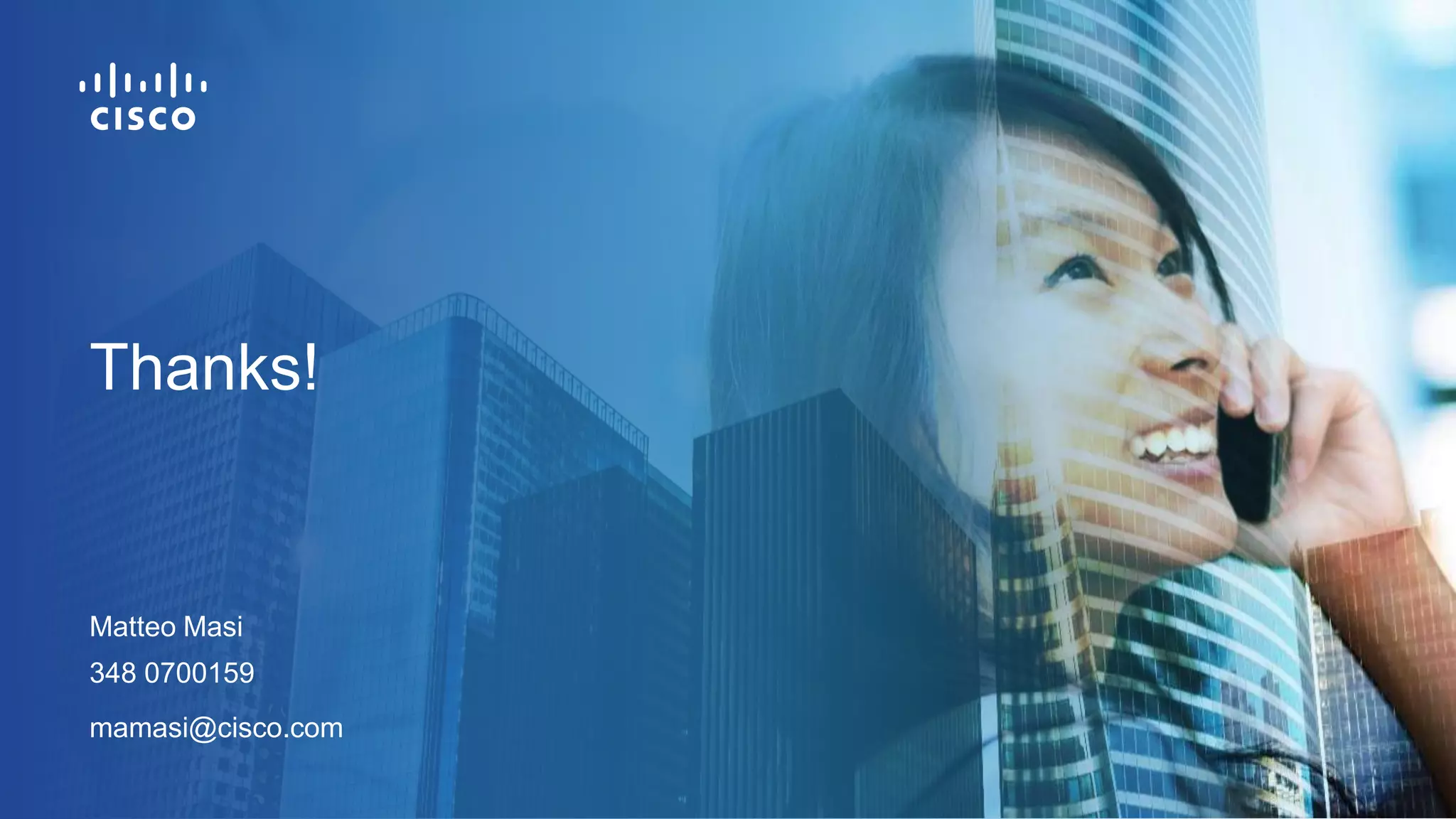 Matteo Masi
348 0700159
mamasi@cisco.com
Thanks!
 