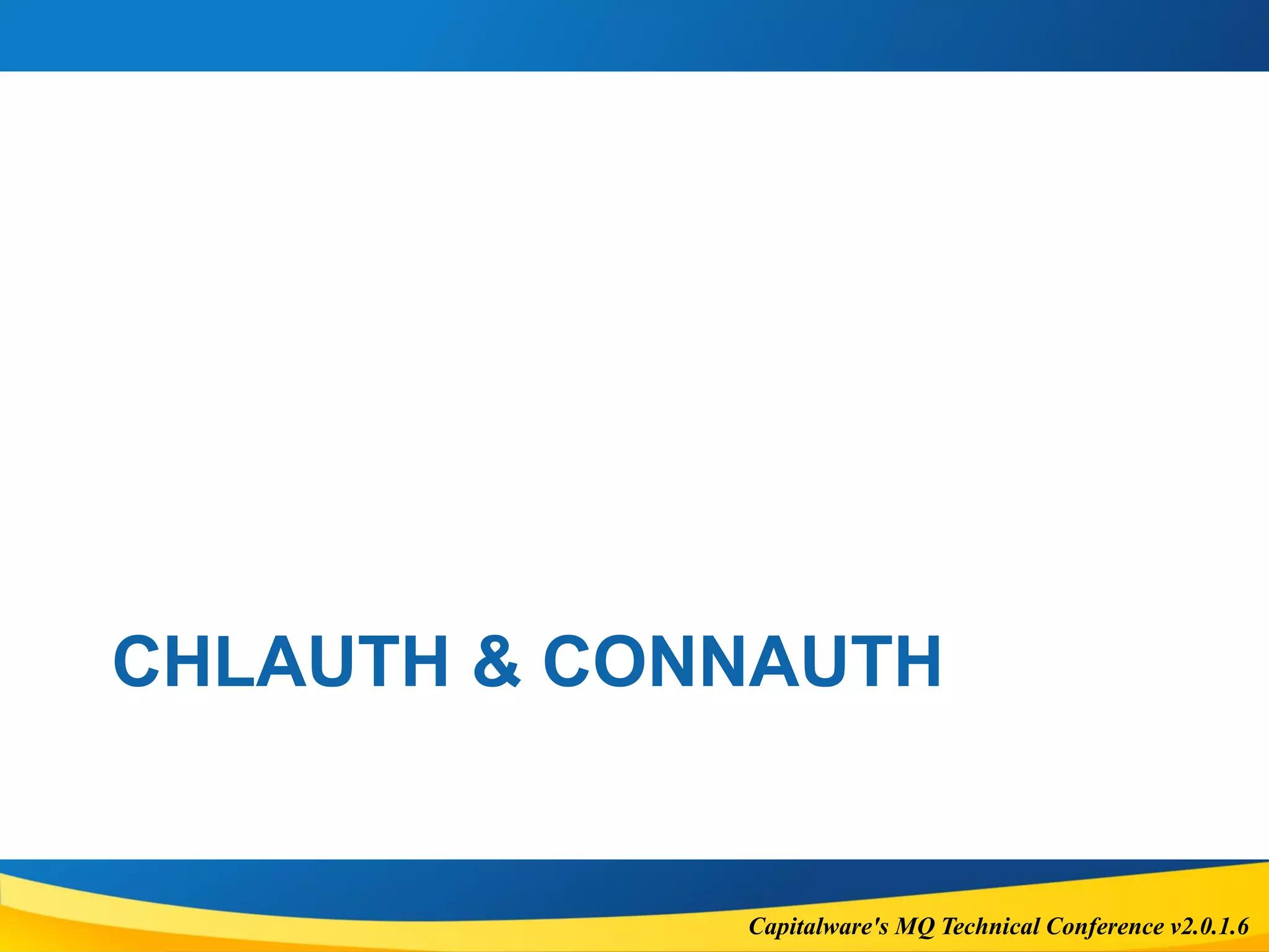 Capitalware's MQ Technical Conference v2.0.1.6
CHLAUTH & CONNAUTH
 