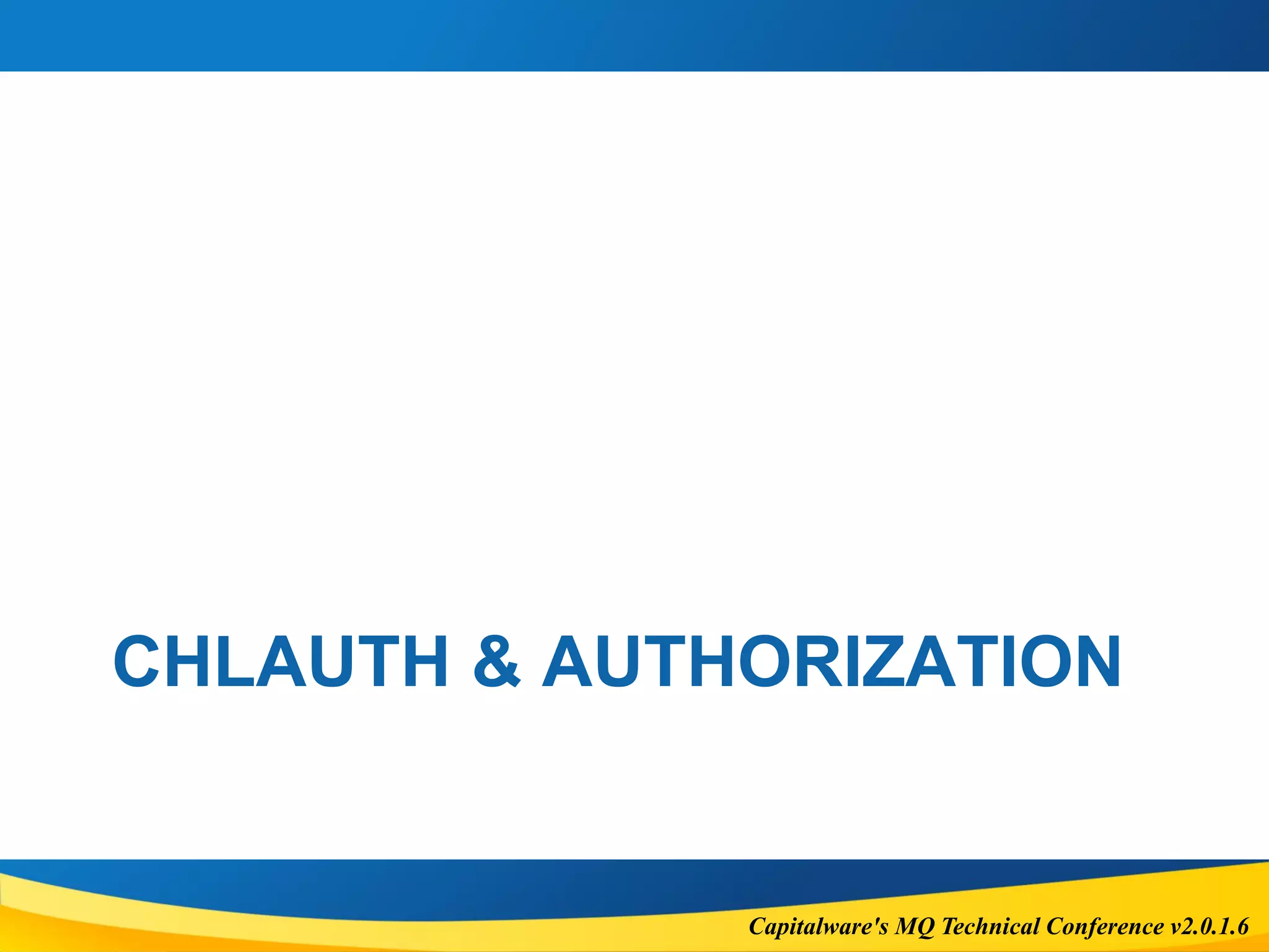 Capitalware's MQ Technical Conference v2.0.1.6
CHLAUTH & AUTHORIZATION
 