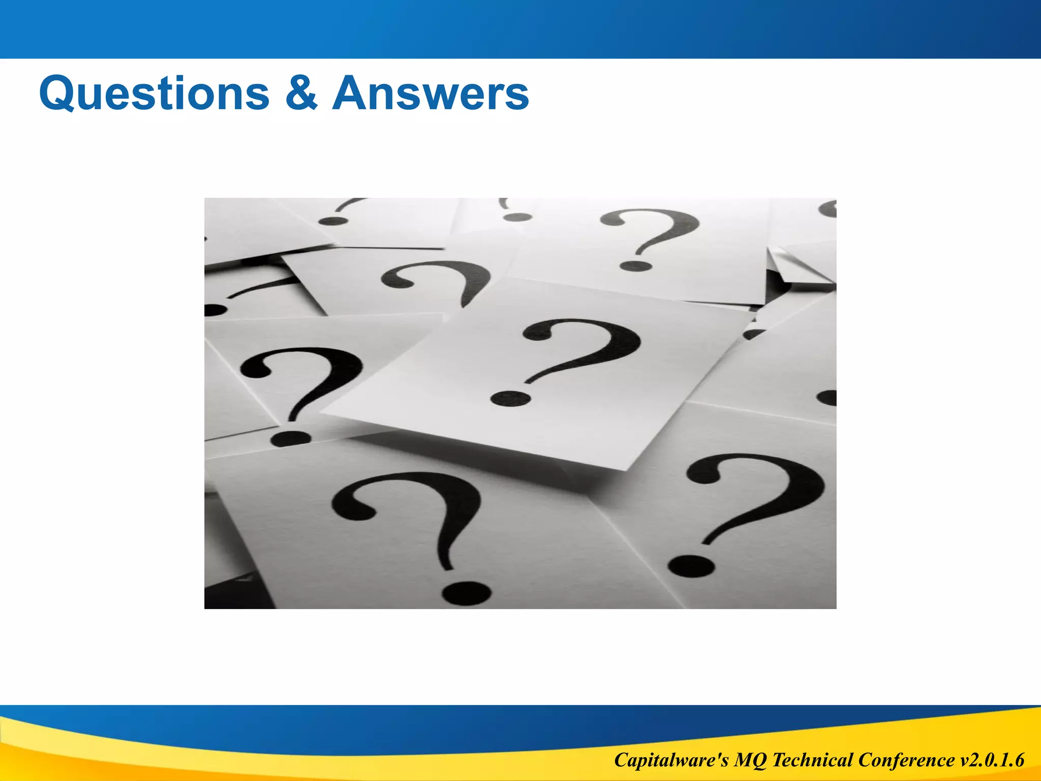 Capitalware's MQ Technical Conference v2.0.1.6
Questions & Answers
 