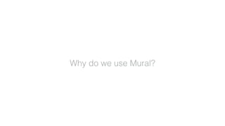 Why do we use Mural?
 