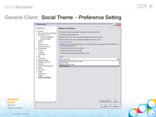 11 © 2014 IBM Corporation
General Client: Social Theme - Preference Setting
✔ Standard
✔ Client
Server
Mail template
 