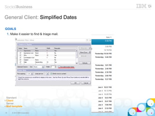 18 © 2014 IBM Corporation
General Client: Simplified Dates
GOALS
1. Make it easier to find & triage mail.
Standard
✔ Client
Server
✔ Mail template
 