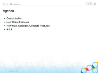 4 © 2014 IBM Corporation
Agenda
 Customization
 New Client Features
 New Mail, Calendar, Contacts Features
 9.0.1
 