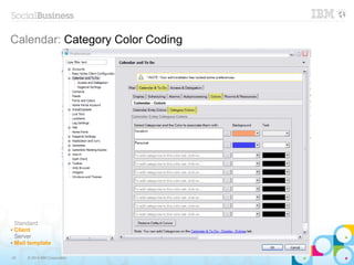 42 © 2014 IBM Corporation
Calendar: Category Color Coding
Standard
✔ Client
Server
✔ Mail template
 