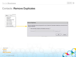 47 © 2014 IBM Corporation
Contacts: Remove Duplicates
Standard
✔ Client
Server
✔ Mail template
 