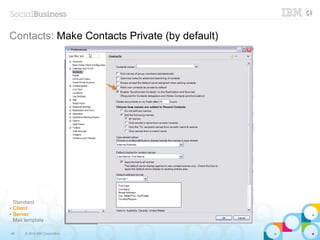 48 © 2014 IBM Corporation
Contacts: Make Contacts Private (by default)
Standard
✔ Client
✔ Server
Mail template
 