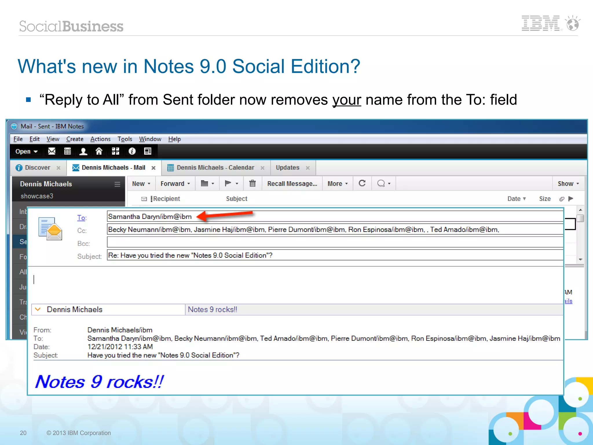 What's new in Notes 9.0 Social Edition?
    “Reply to All” from Sent folder now removes your name from the To: field




20    © 2013 IBM Corporation
 
