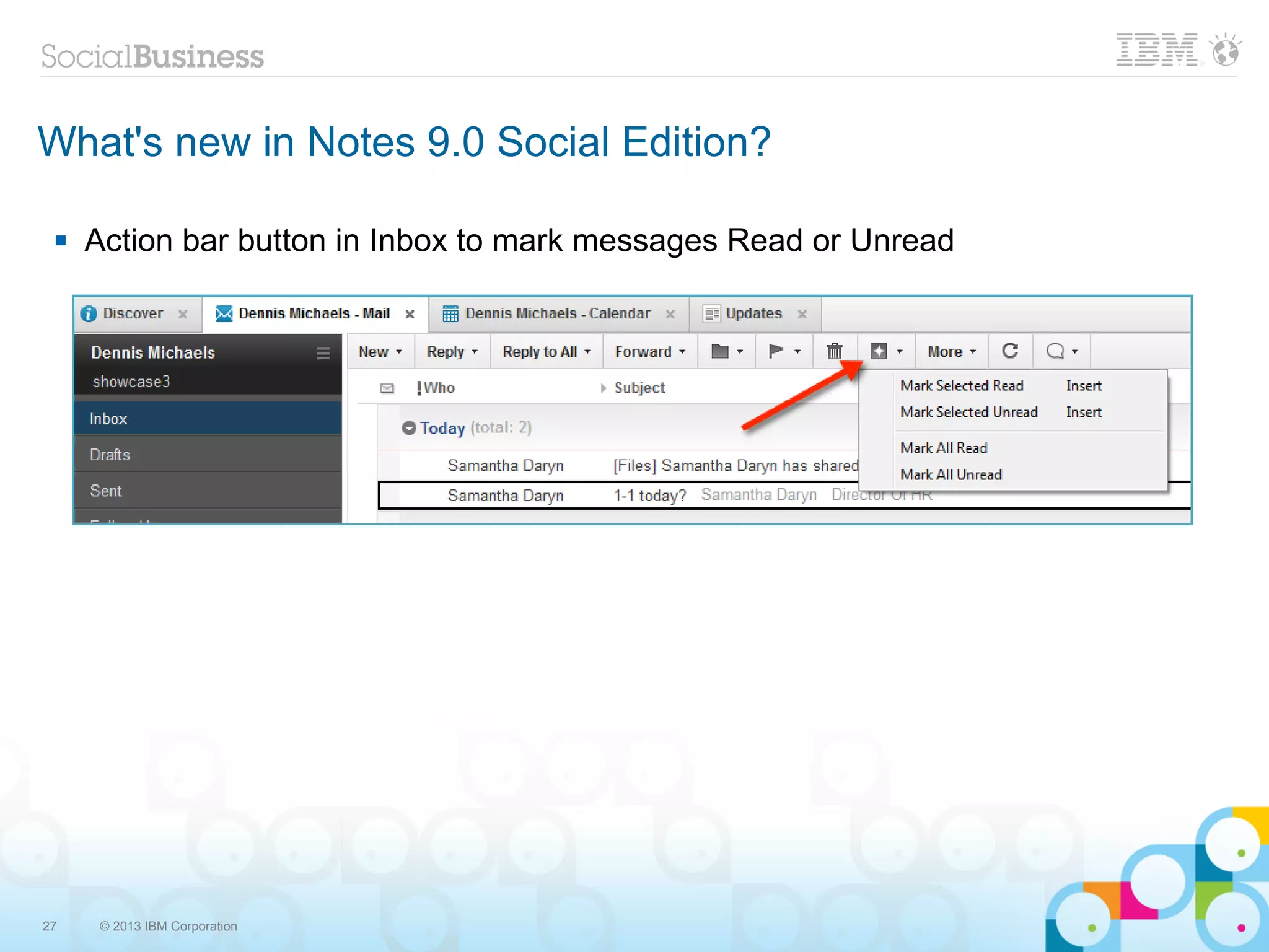What's new in Notes 9.0 Social Edition?

    Action bar button in Inbox to mark messages Read or Unread




27    © 2013 IBM Corporation
 