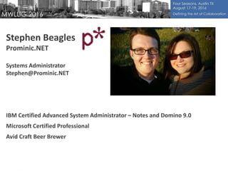 Stephen Beagles
Prominic.NET
Systems Administrator
Stephen@Prominic.NET
IBM Certified Advanced System Administrator – Notes and Domino 9.0
Microsoft Certified Professional
Avid Craft Beer Brewer
 