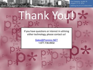 Thank You!
If you have questions or interest in utilizing
either technology, please contact us!
Sales@Prominic.NET
1.877.736.8932
-
 