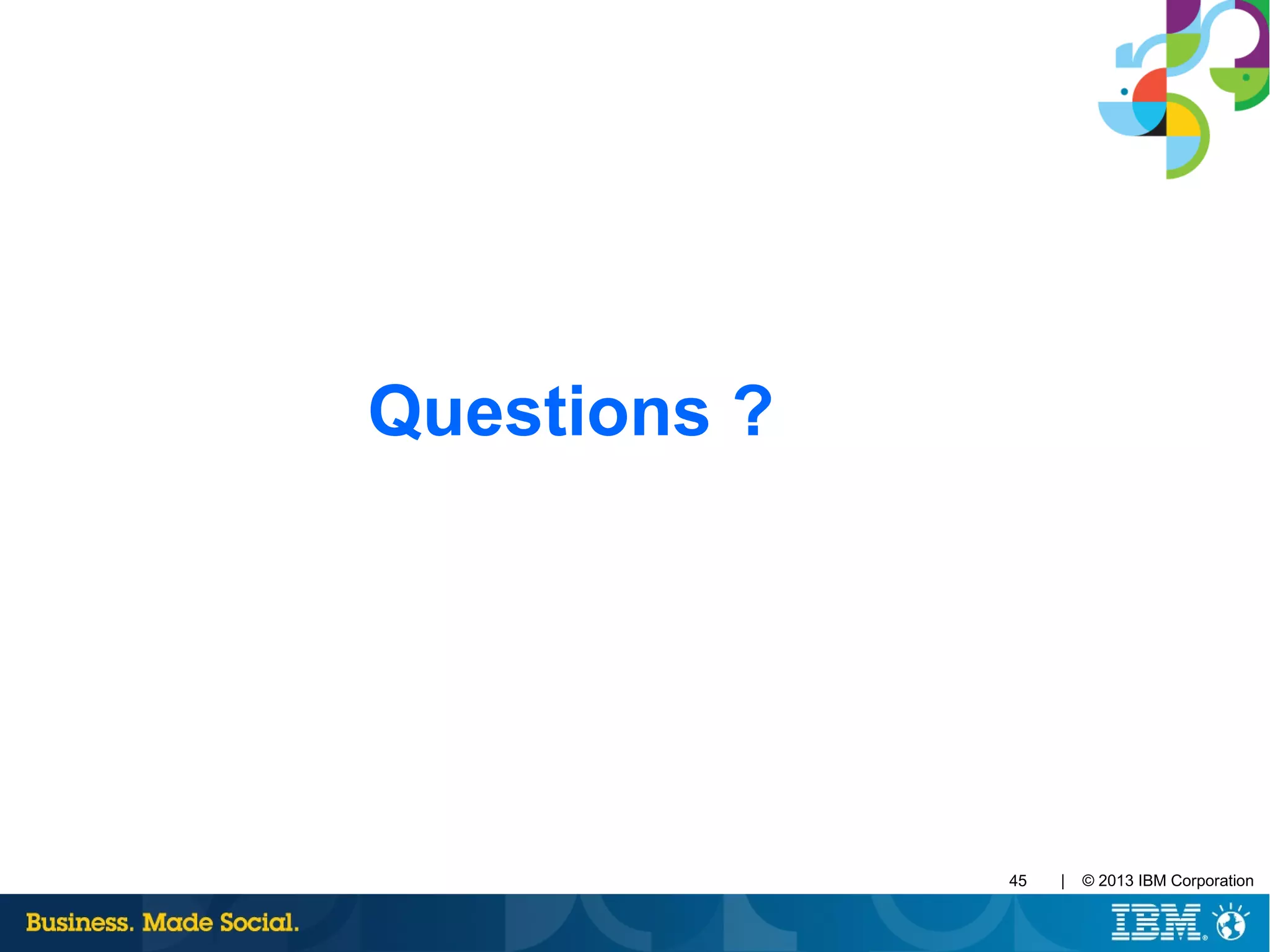 | © 2013 IBM Corporation45
Questions ?
 
