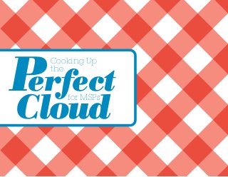 Cooking Up
the
for MSPs
Perfect
Cloud
 
