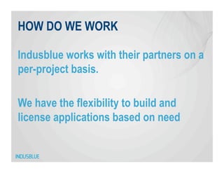 HOW DO WE WORK

Indusblue works with their partners on a
per-project basis.

We have the flexibility to build and
license applications based on need
 