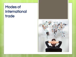 Modes of
International
trade
 