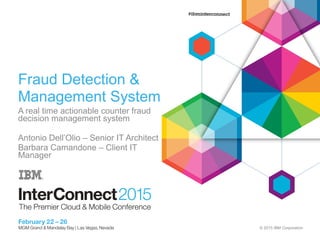 © 2015 IBM Corporation
Fraud Detection &
Management System
A real time actionable counter fraud
decision management system
Antonio Dell’Olio – Senior IT Architect
Barbara Camandone – Client IT
Manager
 