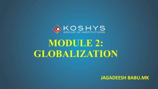 MODULE 2:
GLOBALIZATION
JAGADEESH BABU.MK
 