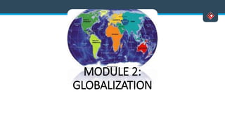 MODULE 2:
GLOBALIZATION
 