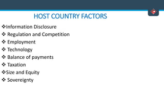 HOST COUNTRY FACTORS
Information Disclosure
 Regulation and Competition
 Employment
 Technology
 Balance of payments
 Taxation
Size and Equity
 Sovereignty
 