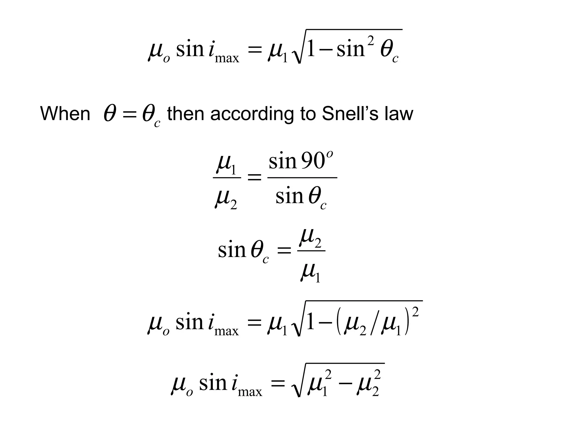 µo sin imax = µ1 1 − sin θ c
                                      2




When   θ = θ c then according to Snell’s law
                    µ1 sin 90o
                       =
                    µ 2 sin θ c
                              µ2
                    sin θ c =
                              µ1

            µo sin imax = µ1 1 − ( µ 2 µ1 )
                                              2




               µo sin imax = µ12 − µ 2
                                     2
 