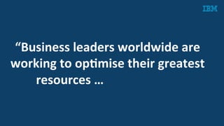 “Business	
  leaders	
  worldwide	
  are	
  
working	
  to	
  opAmise	
  their	
  greatest	
  
resources	
  …	
  their	
  people”	
  
	
  
	
  
 