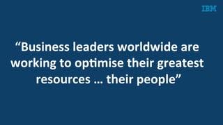 “Business	
  leaders	
  worldwide	
  are	
  
working	
  to	
  opAmise	
  their	
  greatest	
  
resources	
  …	
  their	
  people”	
  
	
  
	
  
 