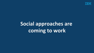 Social	
  approaches	
  are	
  	
  
coming	
  to	
  work	
  
 
