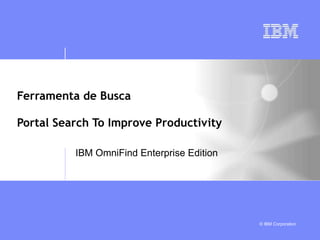 Ferramenta de Busca Portal Search To Improve Productivity IBM OmniFind Enterprise Edition 