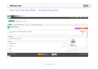 IBM Open Data

New York City OpenData – Building Footprints




                               © 2013 IBM Corporation
 