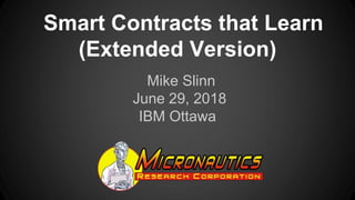 Smart Contracts that Learn
(Extended Version)
Mike Slinn
June 29, 2018
IBM Ottawa
 