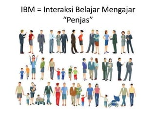 IBM = Interaksi Belajar Mengajar
“Penjas”
 