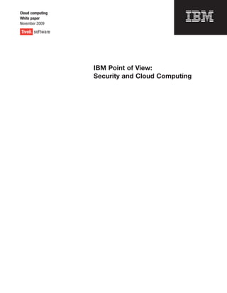 Cloud computing
White paper
November 2009




                  IBM Point of View:
                  Security and Cloud Computing
 