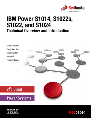 Redpaper
Front cover
IBM Power S1014, S1022s,
S1022, and S1024
Technical Overview and Introduction
Giuliano Anselmi
Young Hoon Cho
Andrew Laidlaw
Armin Röll
Tsvetomir Spasov
 