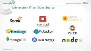 © 2015 IBM Corporation
Welcome to the waitless world
L'innovation IT est Open Source
 