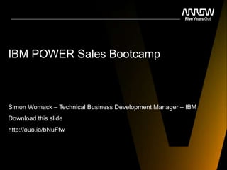 IBM POWER Sales Bootcamp
Simon Womack – Technical Business Development Manager – IBM
Download this slide
http://ouo.io/bNuFfw
 