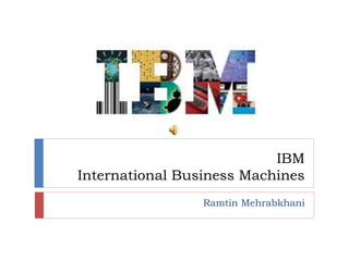 IBM
International Business Machines
Ramtin Mehrabkhani
 